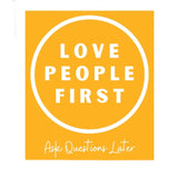 Love People First - Ask Questions Later T-Shirts -variety of colors